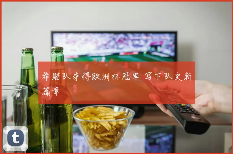 希腊队夺得欧洲杯冠军 写下队史新篇章
