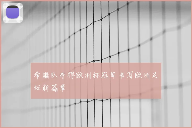 希腊队夺得欧洲杯冠军书写欧洲足坛新篇章