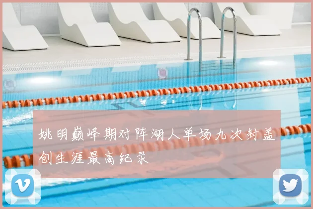 姚明巅峰期对阵湖人单场九次封盖创生涯最高纪录