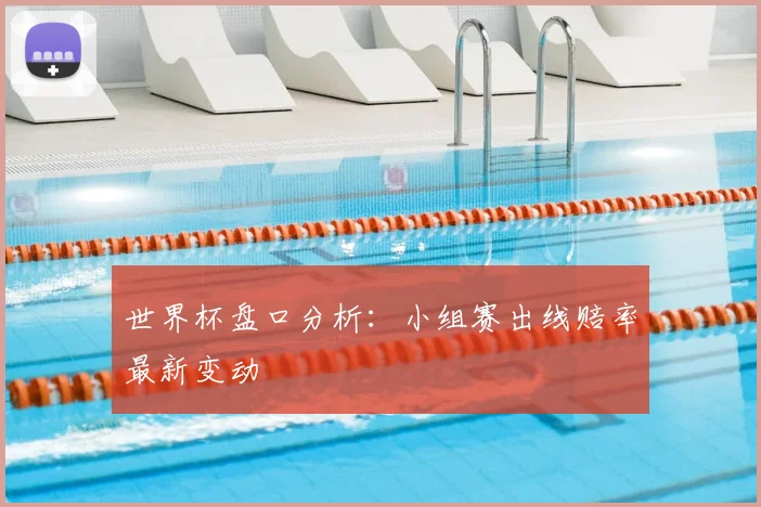 世界杯盘口分析：小组赛出线赔率最新变动