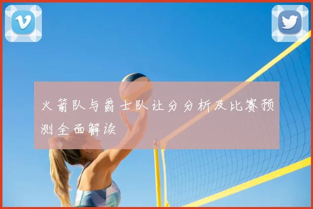 火箭队与爵士队让分分析及比赛预测全面解读