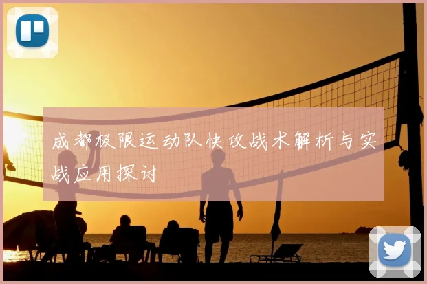 成都极限运动队快攻战术解析与实战应用探讨